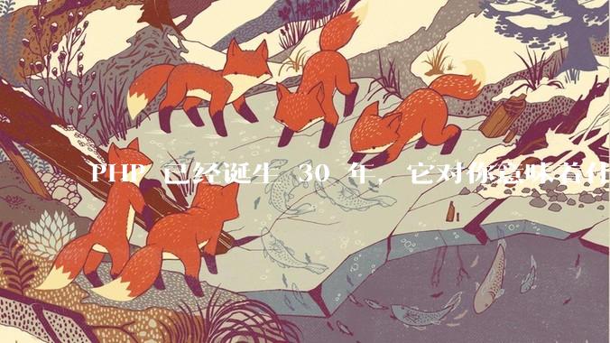 PHP 已经诞生 30 年，它对你意味着什么？