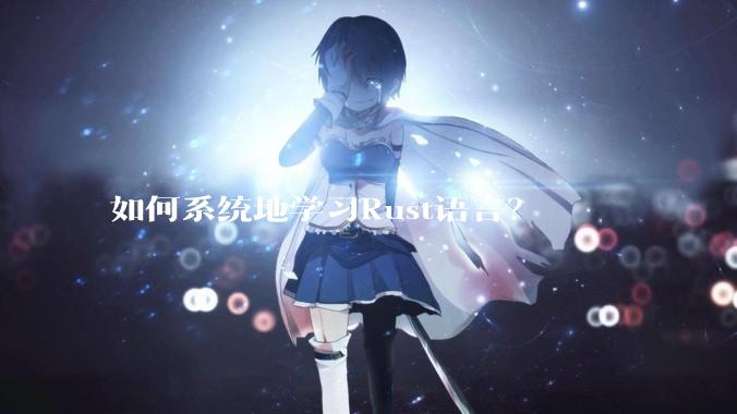 如何系统地学习Rust语言？