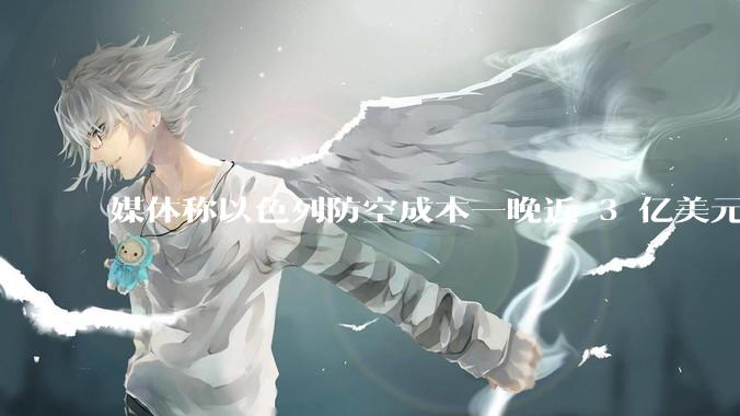 媒体称以色列防空成本一晚近 3 亿美元，最多再撑 12 天，美方会支援吗？若无美补给结果会如何？